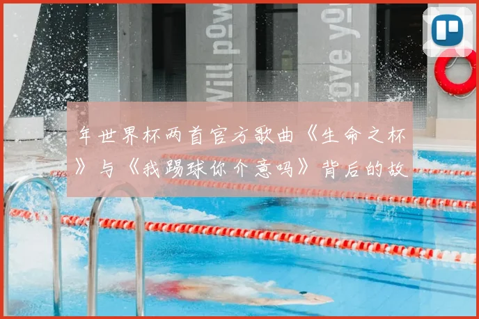 年世界杯两首官方歌曲《生命之杯》与《我踢球你介意吗》背后的故事