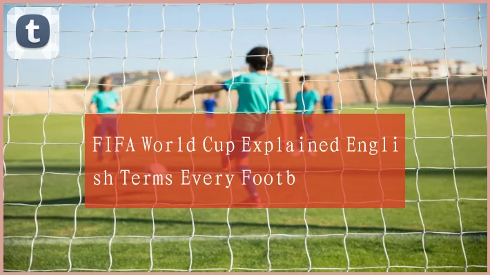 FIFA World Cup Explained English Terms Every Footb