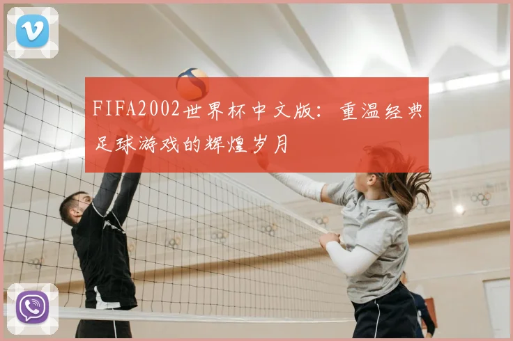 FIFA2002世界杯中文版：重温经典足球游戏的辉煌岁月